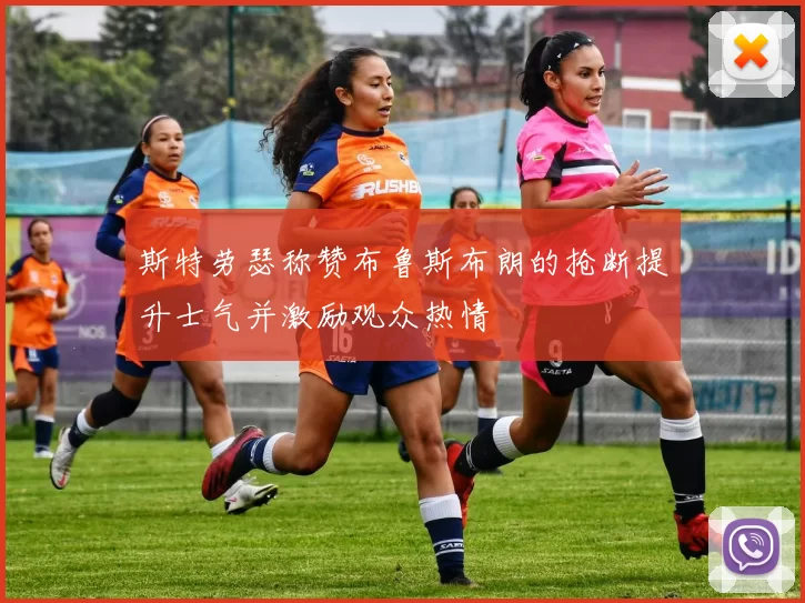 斯特劳瑟称赞布鲁斯布朗的抢断提升士气并激励观众热情