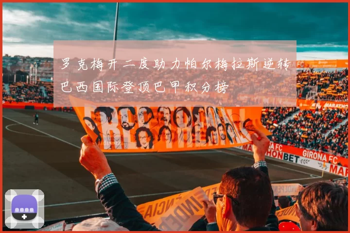 罗克梅开二度助力帕尔梅拉斯逆转巴西国际登顶巴甲积分榜